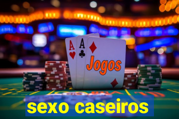 sexo caseiros